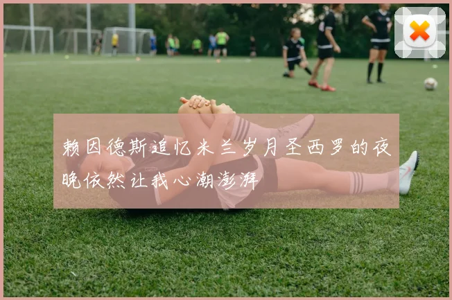 赖因德斯追忆米兰岁月圣西罗的夜晚依然让我心潮澎湃